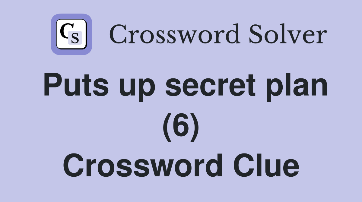 Puts up secret plan (6) Crossword Clue Answers Crossword Solver